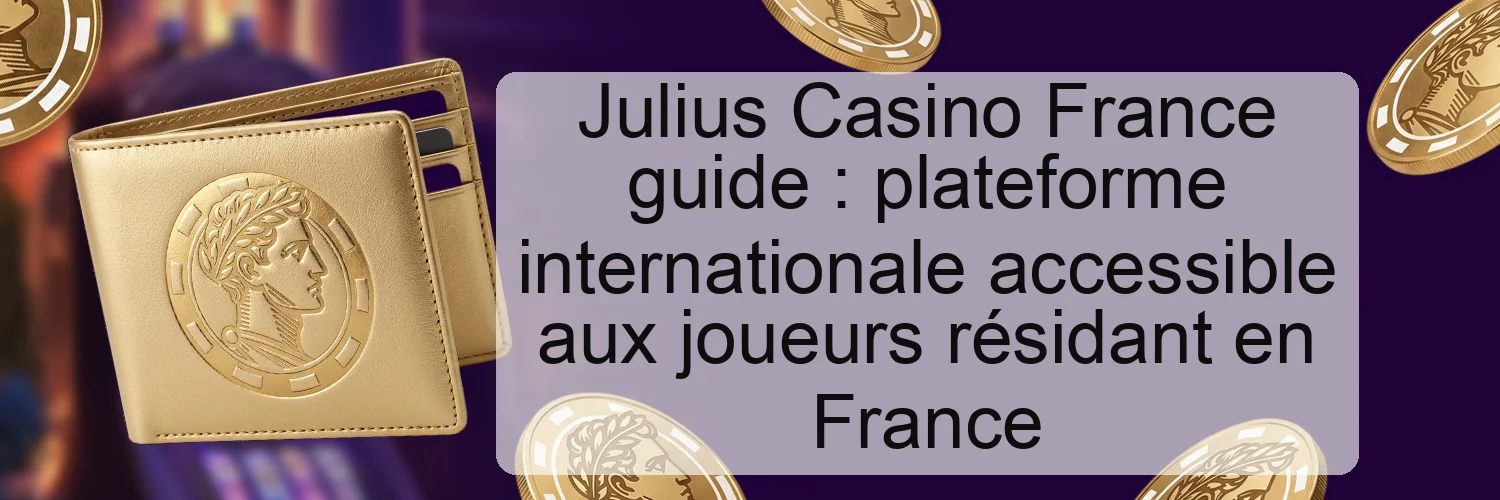 Julius Casino France guide : plateforme internationale accessible aux joueurs résidant en France Julius Casino France guide : plateforme internationale accessible aux joueurs résidant en France
